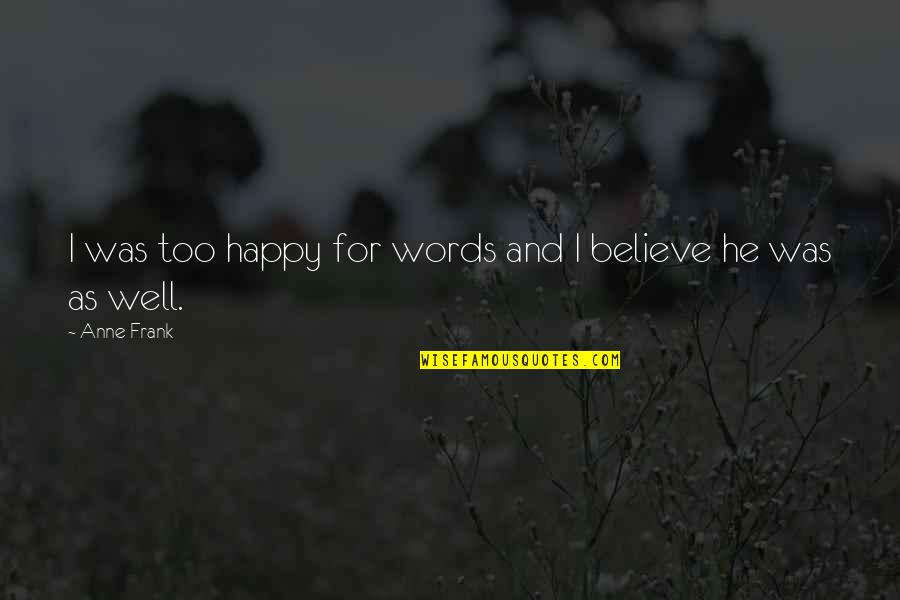 Believe My Words Quotes By Anne Frank: I was too happy for words and I