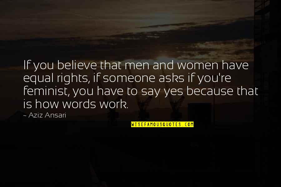 Believe My Words Quotes By Aziz Ansari: If you believe that men and women have