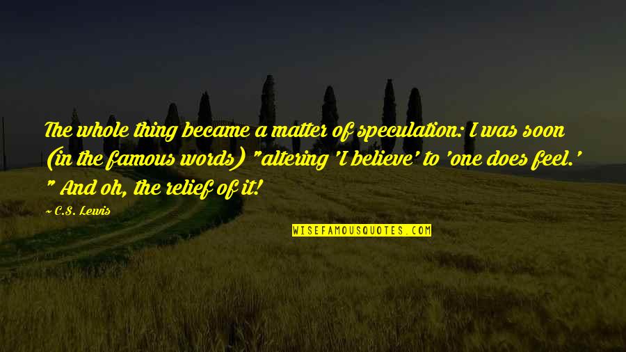 Believe My Words Quotes By C.S. Lewis: The whole thing became a matter of speculation: