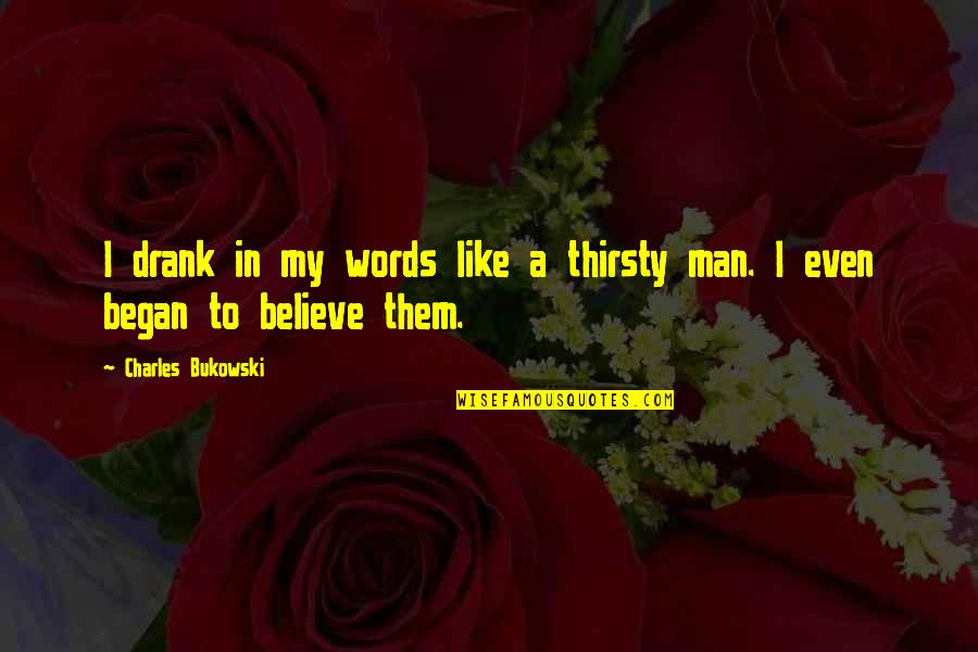 Believe My Words Quotes By Charles Bukowski: I drank in my words like a thirsty