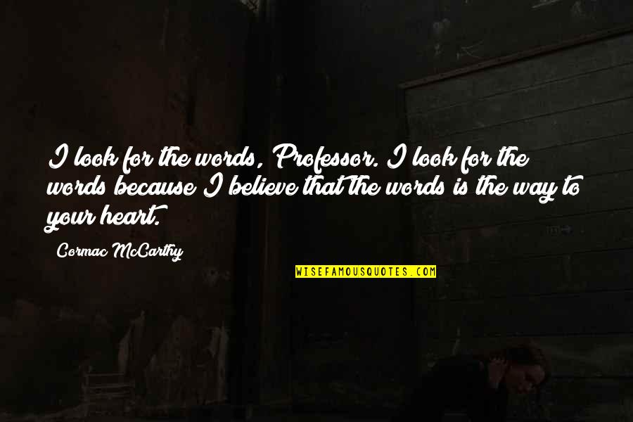 Believe My Words Quotes By Cormac McCarthy: I look for the words, Professor. I look