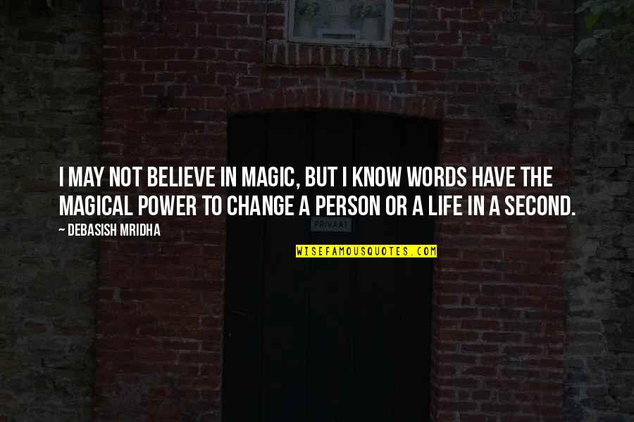 Believe My Words Quotes By Debasish Mridha: I may not believe in magic, but I