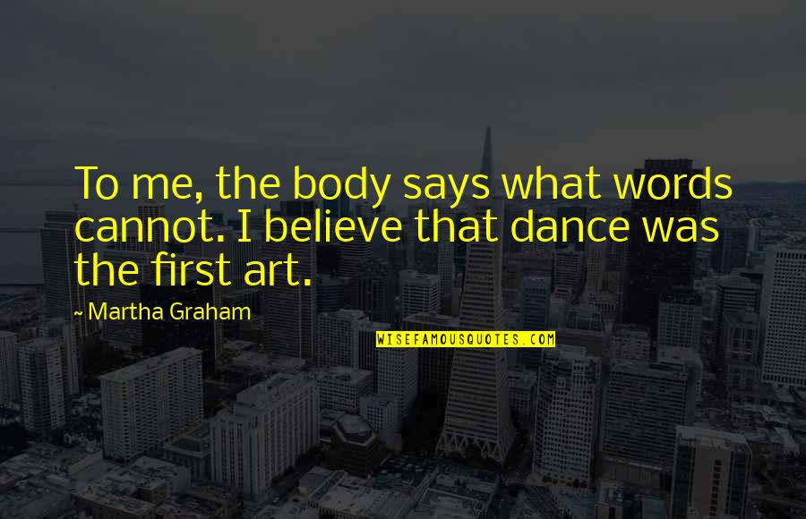 Believe My Words Quotes By Martha Graham: To me, the body says what words cannot.