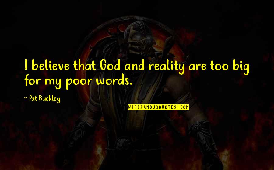 Believe My Words Quotes By Pat Buckley: I believe that God and reality are too