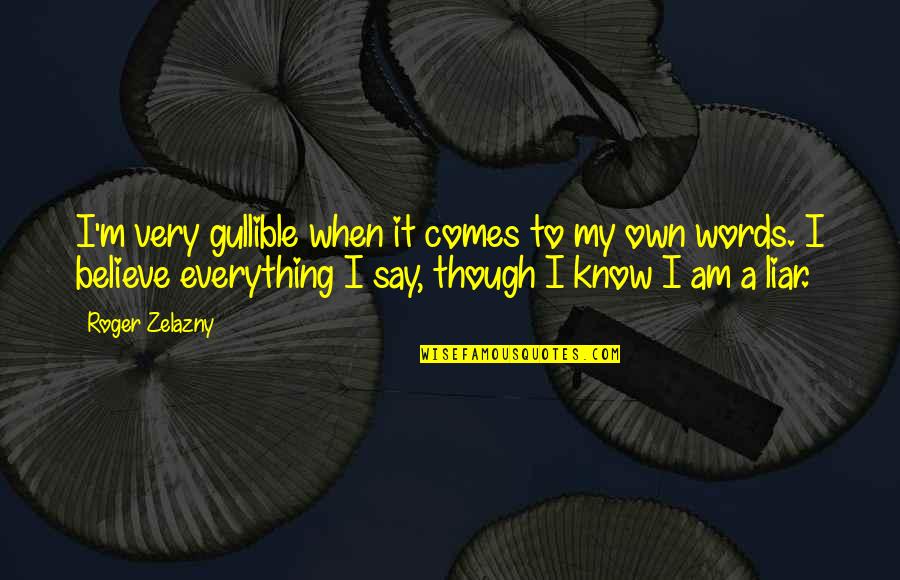 Believe My Words Quotes By Roger Zelazny: I'm very gullible when it comes to my