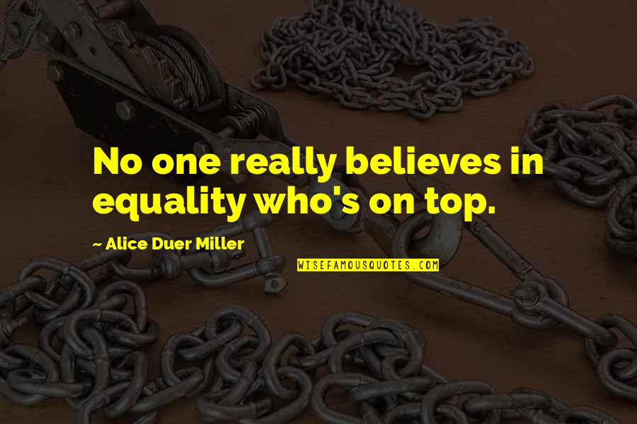 Believe No One Quotes By Alice Duer Miller: No one really believes in equality who's on