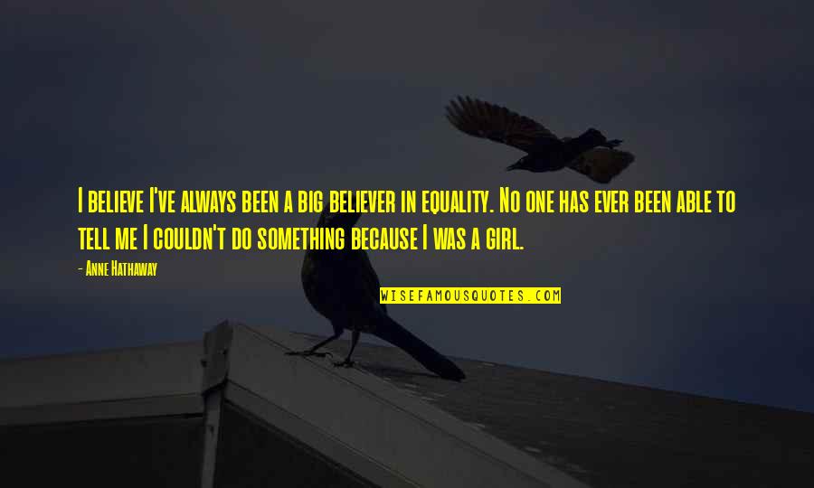 Believe No One Quotes By Anne Hathaway: I believe I've always been a big believer Believe No One Quotes By Anne Hathaway: I believe I've always been a big believer