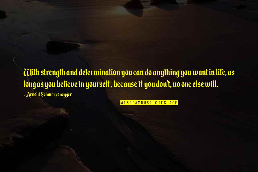 Believe No One Quotes By Arnold Schwarzenegger: With strength and determination you can do anything