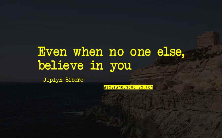 Believe No One Quotes By Jeplyn Siboro: Even when no one else, believe in you