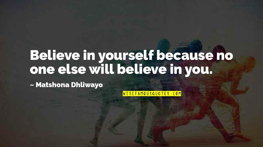 Believe No One Quotes By Matshona Dhliwayo: Believe in yourself because no one else will
