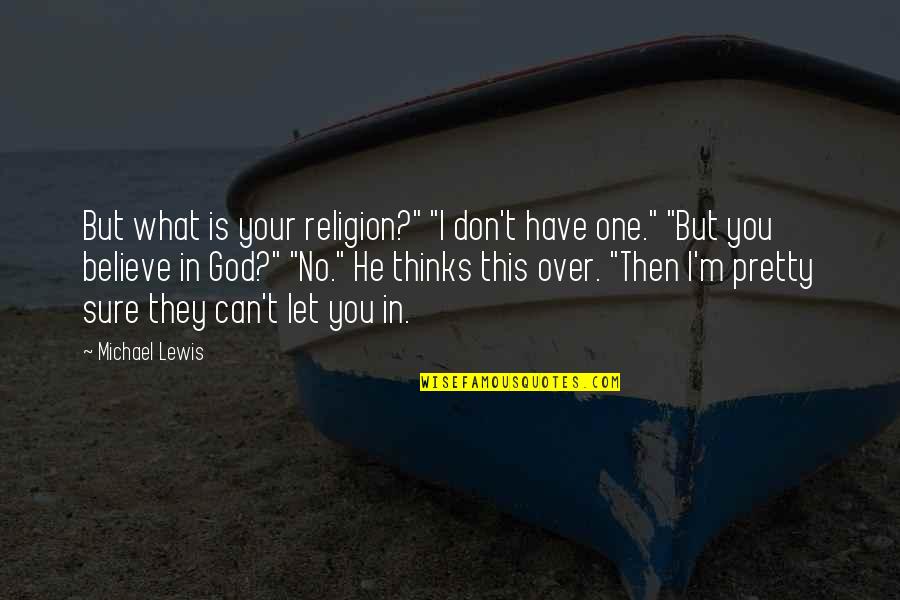 Believe No One Quotes By Michael Lewis: But what is your religion?" "I don't have