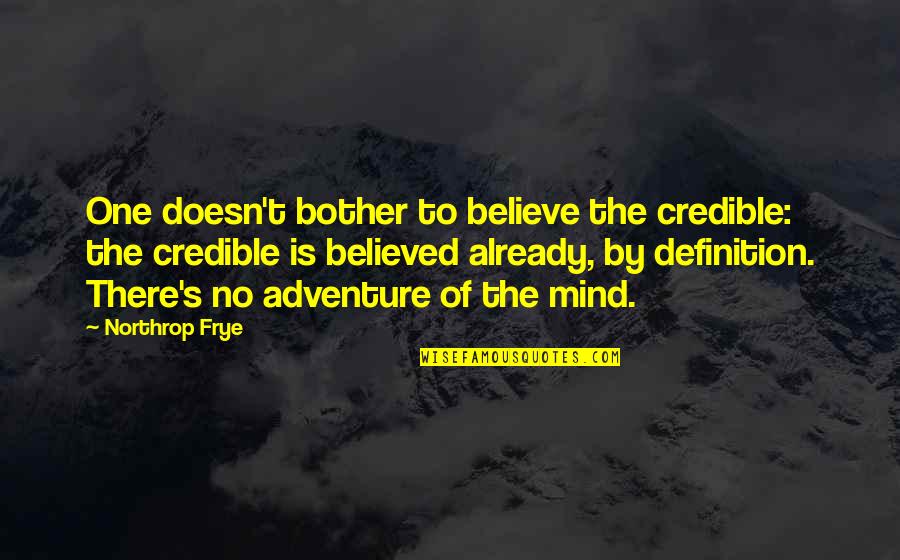 Believe No One Quotes By Northrop Frye: One doesn't bother to believe the credible: the