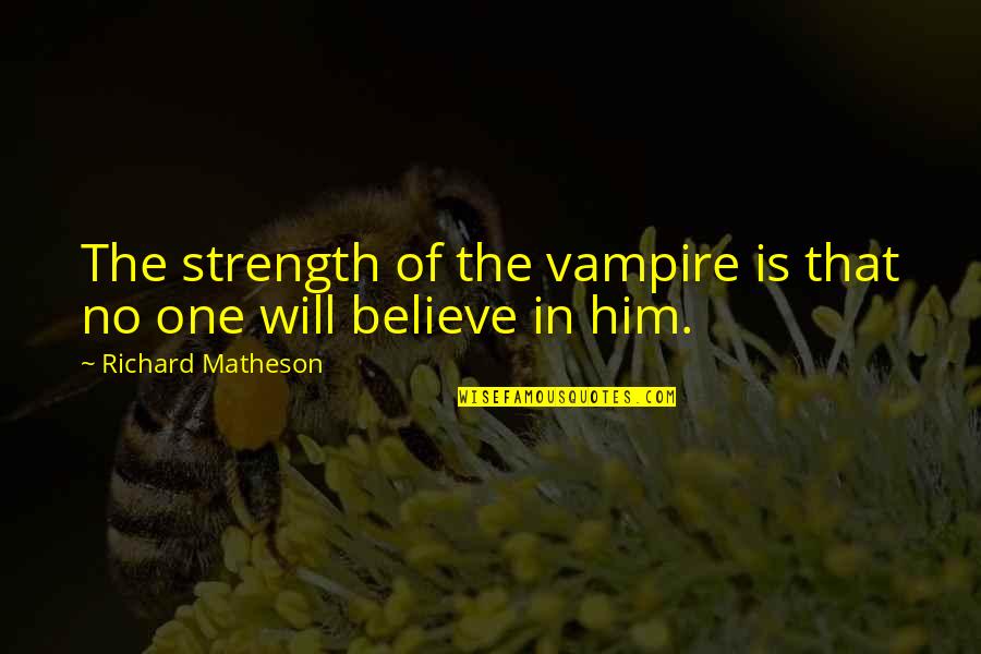 Believe No One Quotes By Richard Matheson: The strength of the vampire is that no