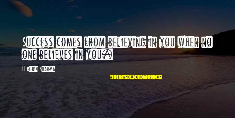 Believe No One Quotes By Robin Sharma: Success comes from believing in you when no