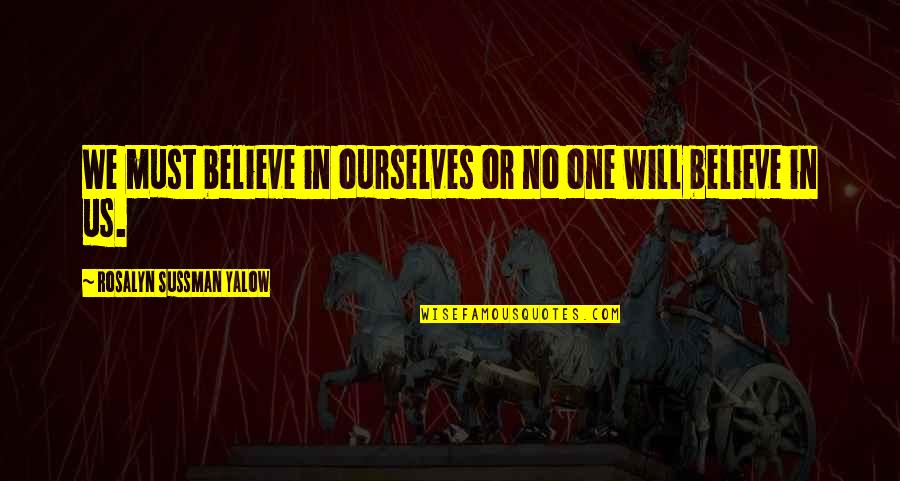 Believe No One Quotes By Rosalyn Sussman Yalow: We must believe in ourselves or no one