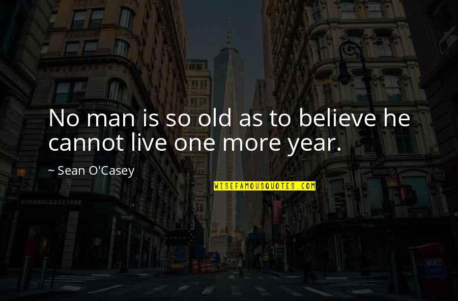 Believe No One Quotes By Sean O'Casey: No man is so old as to believe