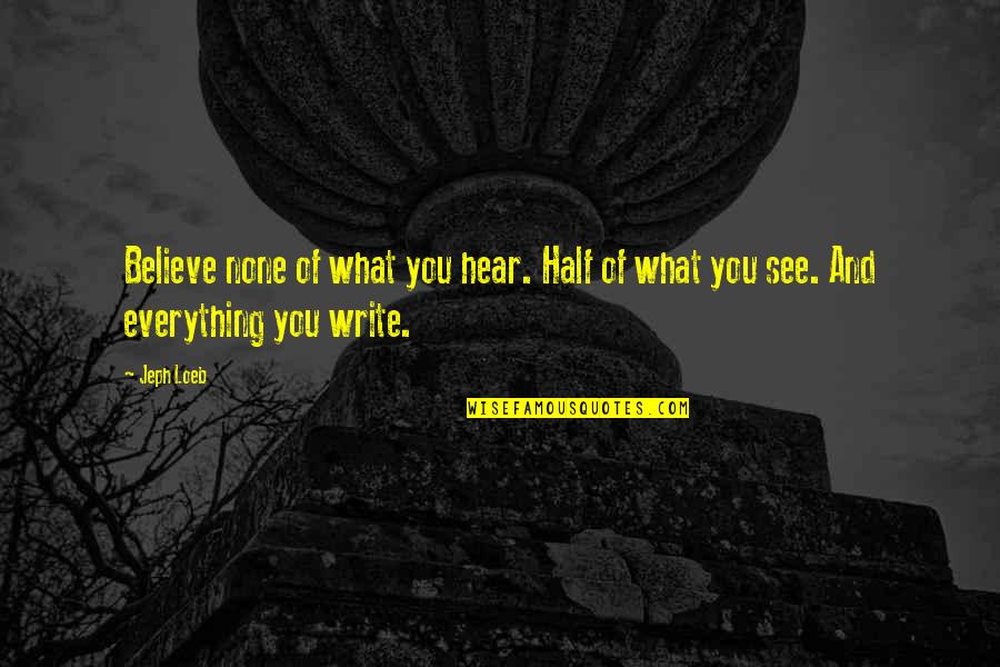 Believe None Of What You Hear Quotes By Jeph Loeb: Believe none of what you hear. Half of