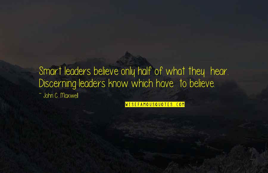 Believe None Of What You Hear Quotes By John C. Maxwell: Smart leaders believe only half of what they