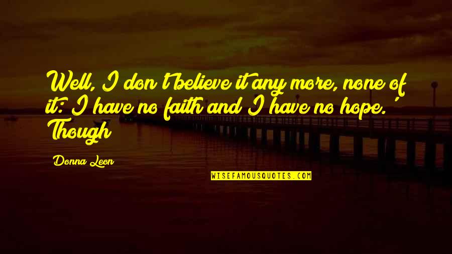 Believe None Quotes By Donna Leon: Well, I don't believe it any more, none