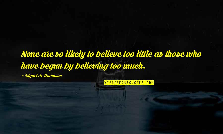 Believe None Quotes By Miguel De Unamuno: None are so likely to believe too little