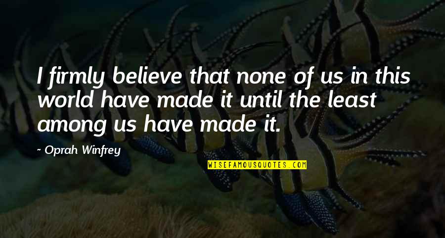 Believe None Quotes By Oprah Winfrey: I firmly believe that none of us in