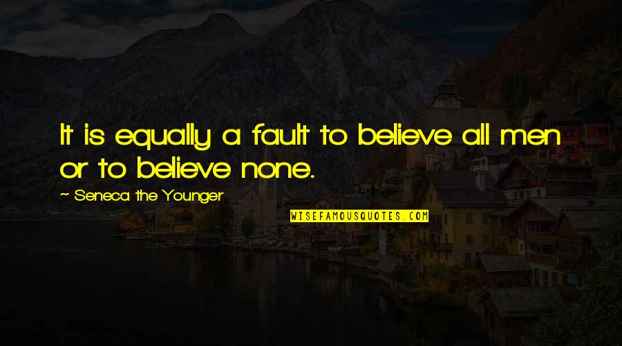 Believe None Quotes By Seneca The Younger: It is equally a fault to believe all