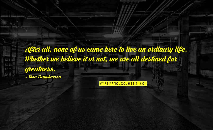 Believe None Quotes By Thea Euryphaessa: After all, none of us came here to