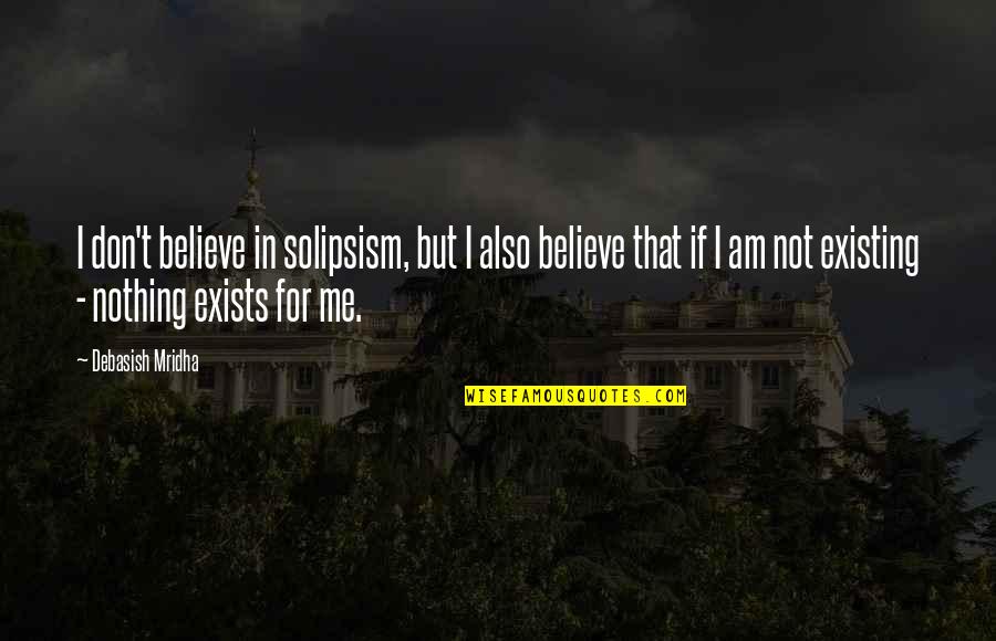 Believe Nothing Buddha Quotes By Debasish Mridha: I don't believe in solipsism, but I also