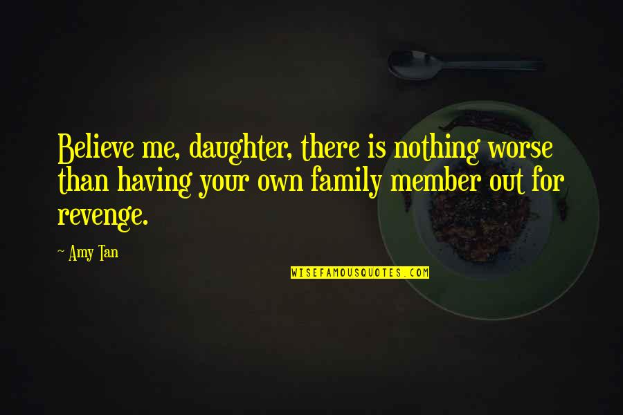 Believe Nothing Quotes By Amy Tan: Believe me, daughter, there is nothing worse than