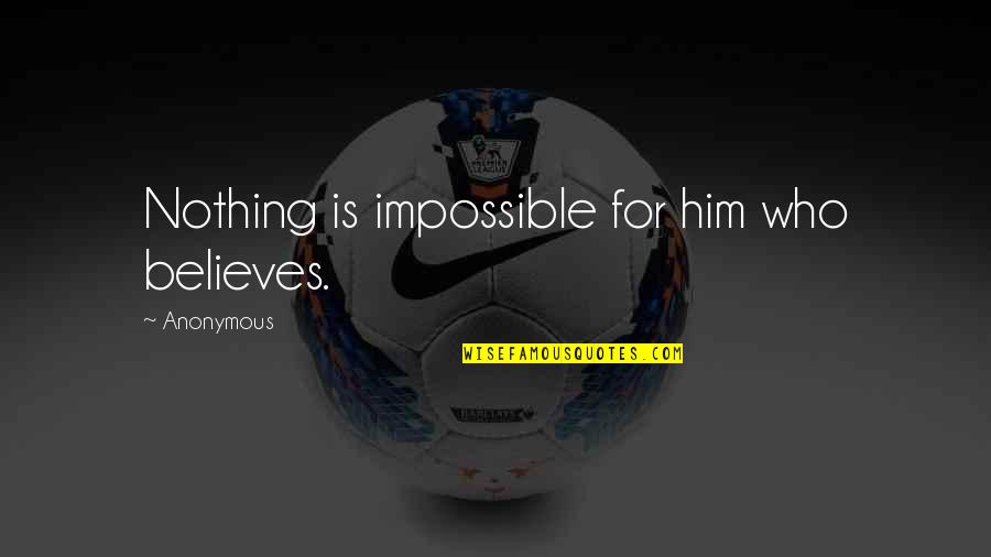 Believe Nothing Quotes By Anonymous: Nothing is impossible for him who believes.