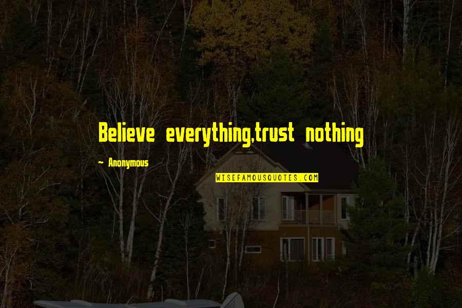 Believe Nothing Quotes By Anonymous: Believe everything,trust nothing