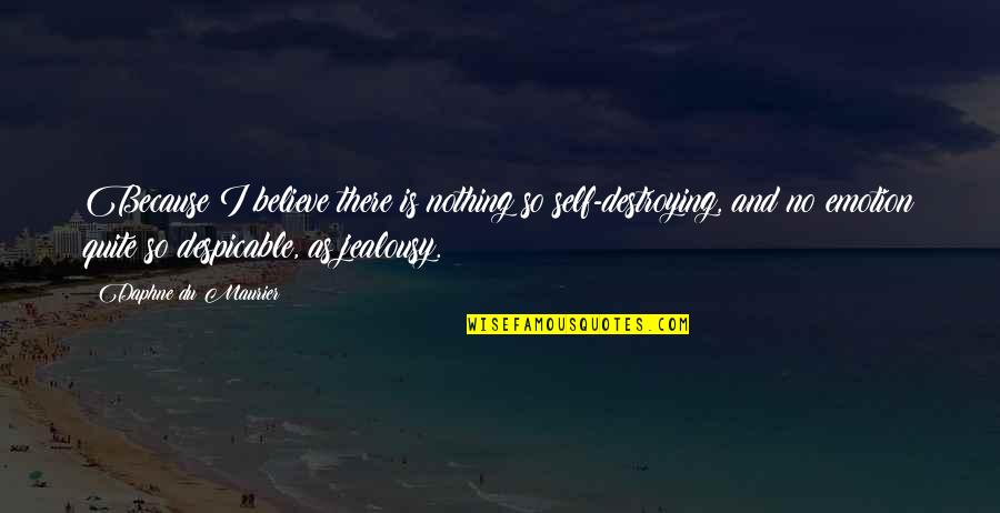Believe Nothing Quotes By Daphne Du Maurier: Because I believe there is nothing so self-destroying,