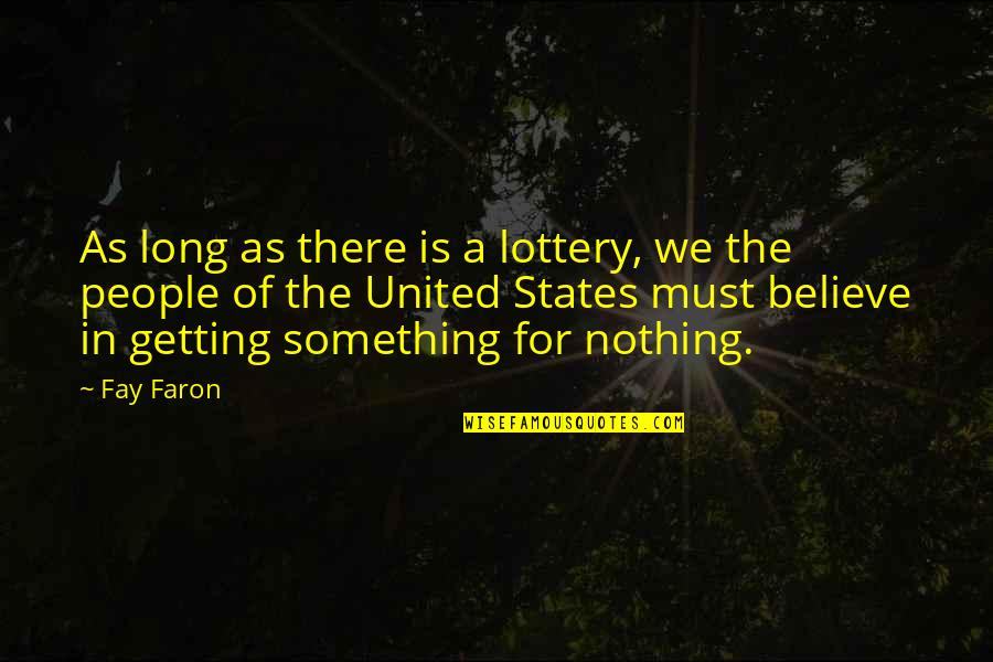 Believe Nothing Quotes By Fay Faron: As long as there is a lottery, we
