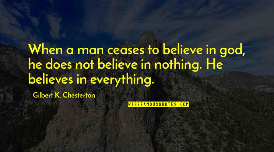 Believe Nothing Quotes By Gilbert K. Chesterton: When a man ceases to believe in god,