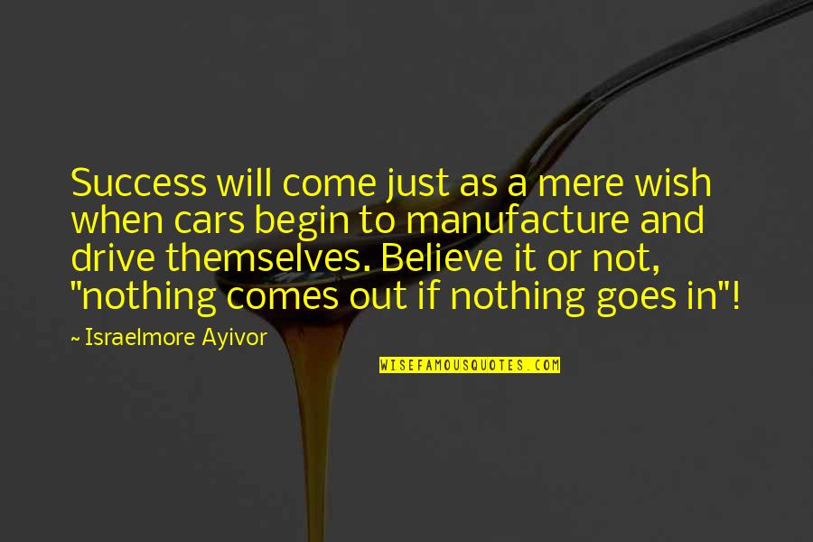 Believe Nothing Quotes By Israelmore Ayivor: Success will come just as a mere wish