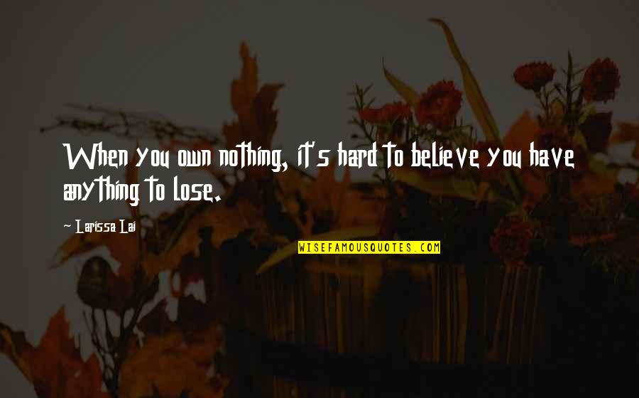 Believe Nothing Quotes By Larissa Lai: When you own nothing, it's hard to believe