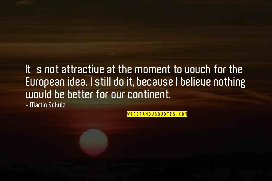 Believe Nothing Quotes By Martin Schulz: It's not attractive at the moment to vouch