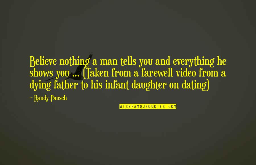 Believe Nothing Quotes By Randy Pausch: Believe nothing a man tells you and everything