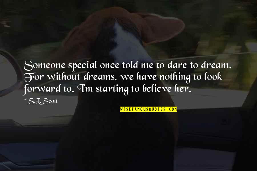 Believe Nothing Quotes By S.L. Scott: Someone special once told me to dare to