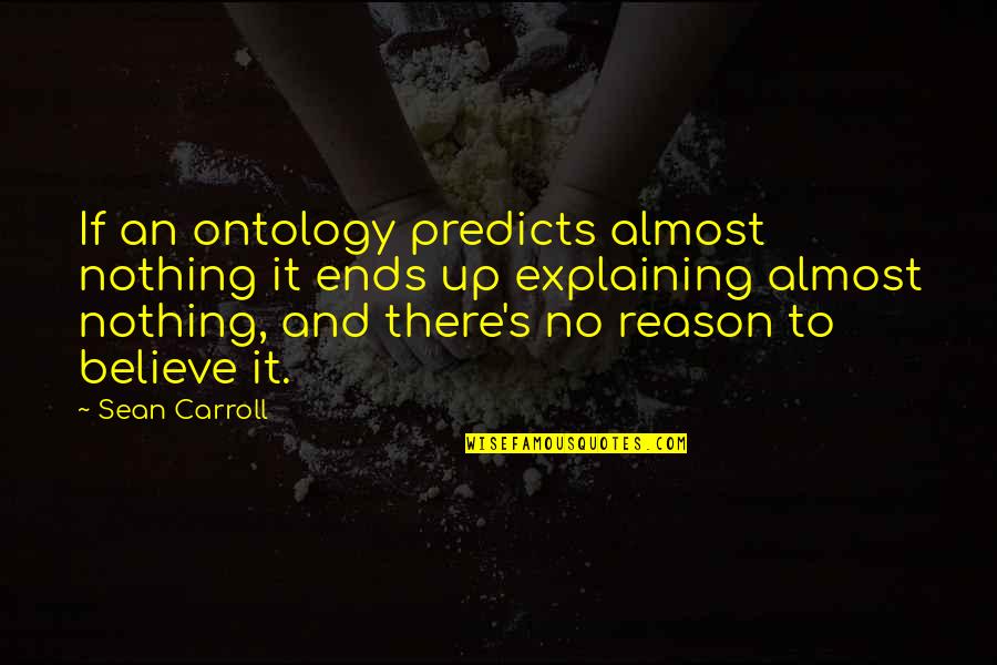 Believe Nothing Quotes By Sean Carroll: If an ontology predicts almost nothing it ends