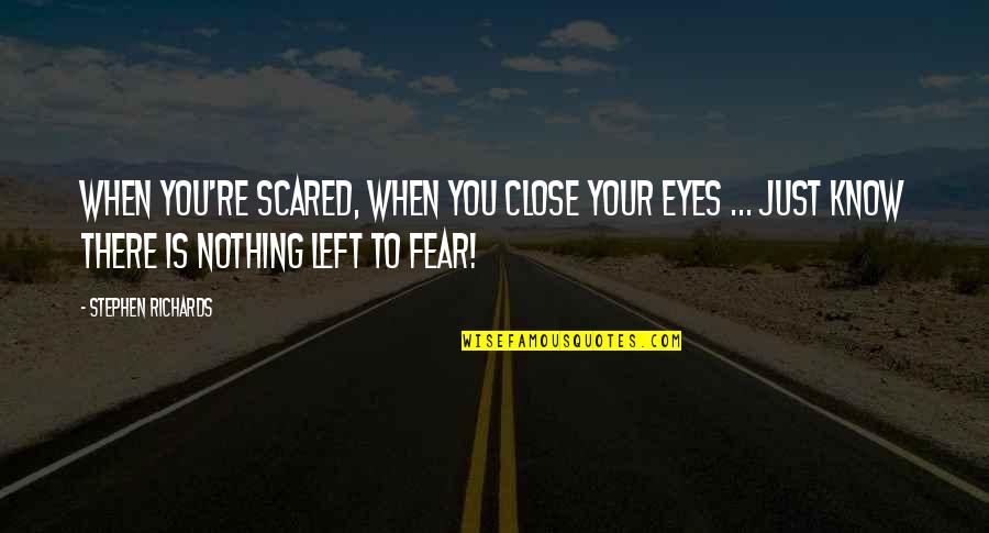Believe Nothing Quotes By Stephen Richards: When you're scared, when you close your eyes