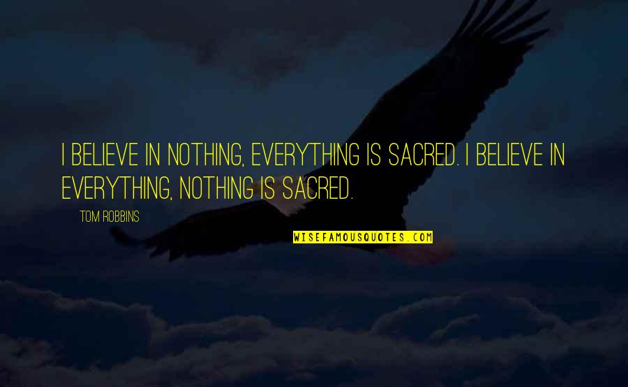 Believe Nothing Quotes By Tom Robbins: I believe in nothing, everything is sacred. I