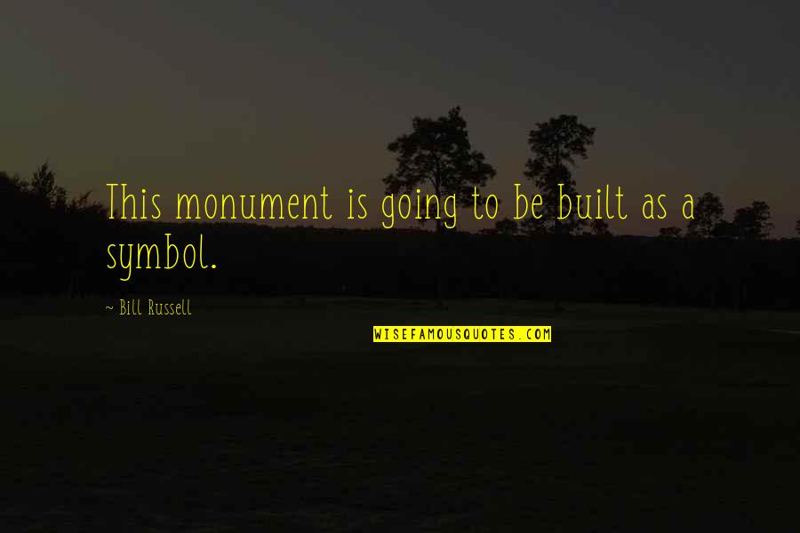 Believe Nothing You Hear Quotes By Bill Russell: This monument is going to be built as