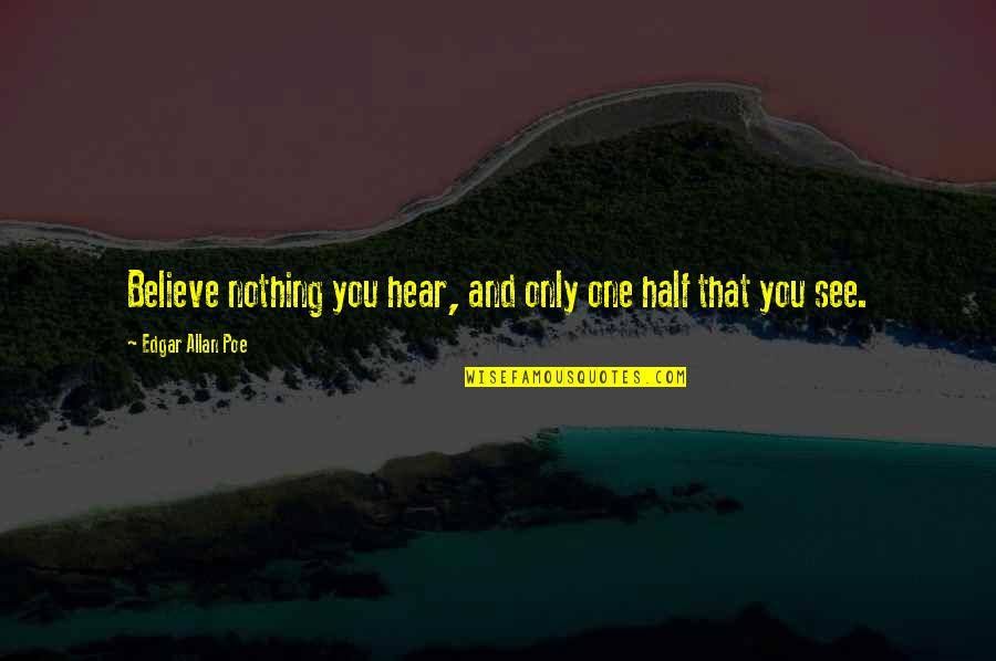 Believe Nothing You Hear Quotes By Edgar Allan Poe: Believe nothing you hear, and only one half