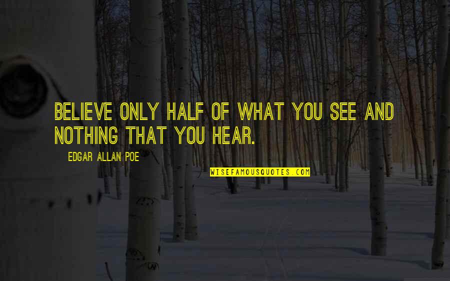 Believe Nothing You Hear Quotes By Edgar Allan Poe: Believe only half of what you see and