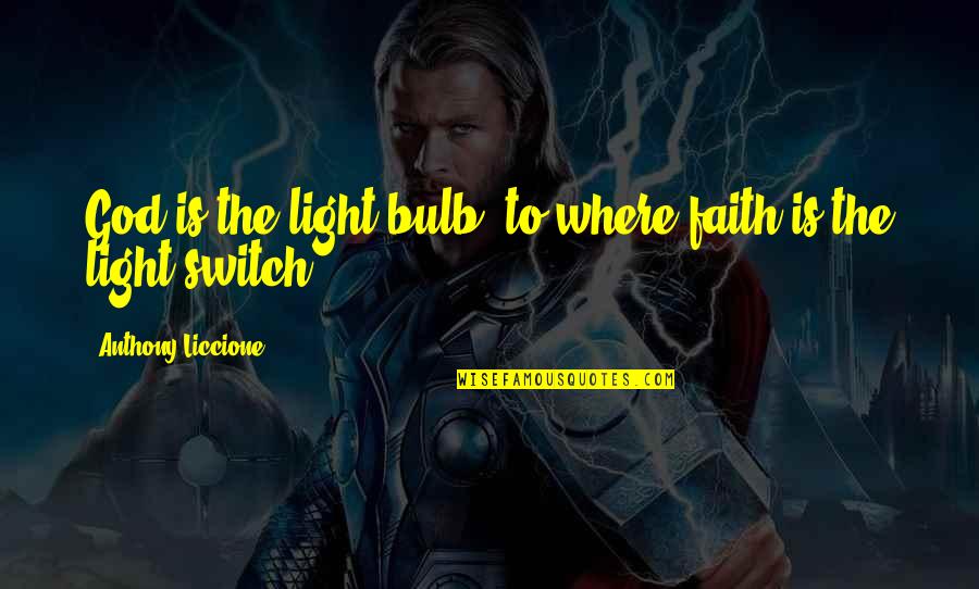 Believe On God Quotes By Anthony Liccione: God is the light bulb, to where faith