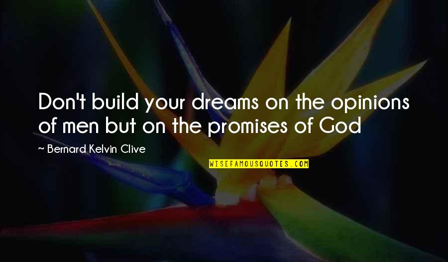 Believe On God Quotes By Bernard Kelvin Clive: Don't build your dreams on the opinions of