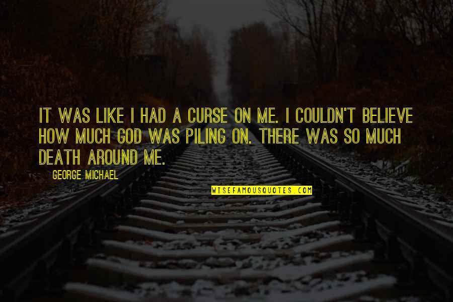 Believe On God Quotes By George Michael: It was like I had a curse on