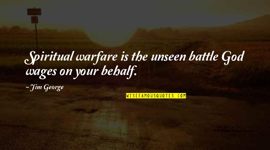 Believe On God Quotes By Jim George: Spiritual warfare is the unseen battle God wages