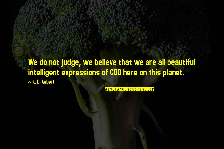 Believe On God Quotes By K. D. Aubert: We do not judge, we believe that we
